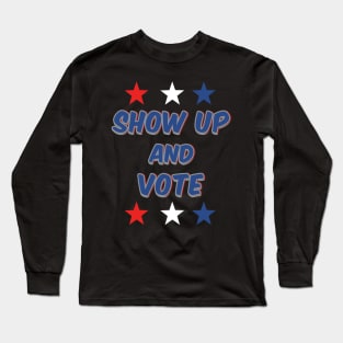 Show Up and Vote Long Sleeve T-Shirt